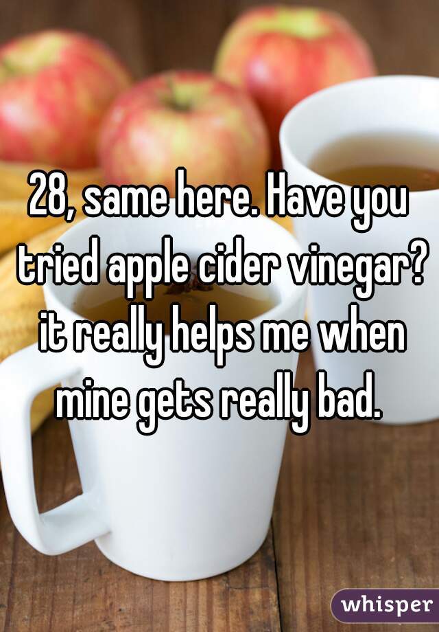 28, same here. Have you tried apple cider vinegar? it really helps me when mine gets really bad. 