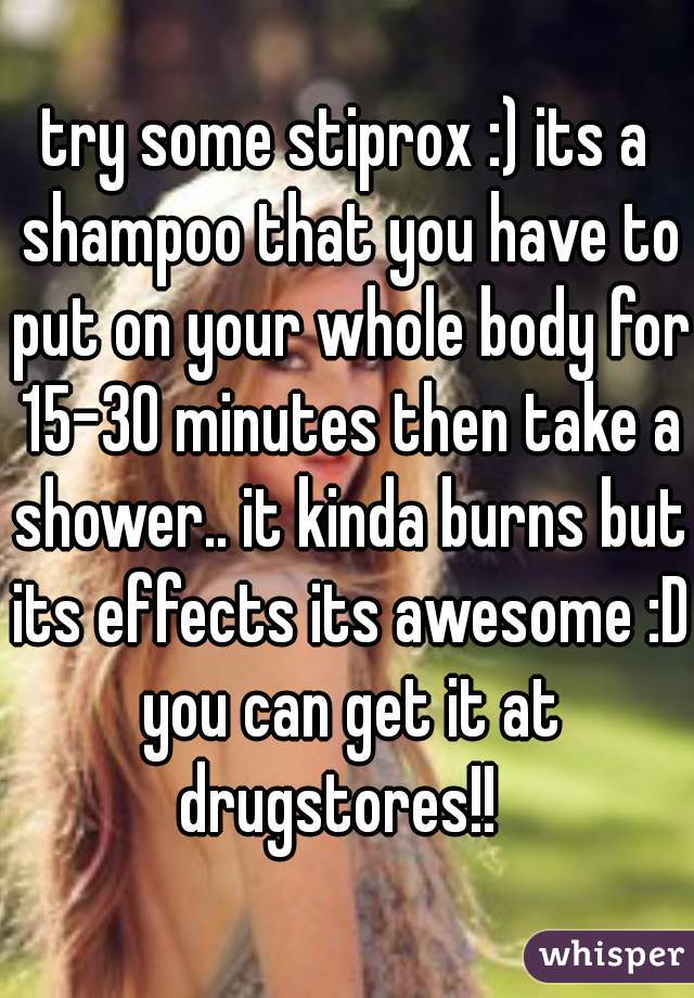 try some stiprox :) its a shampoo that you have to put on your whole body for 15-30 minutes then take a shower.. it kinda burns but its effects its awesome :D you can get it at drugstores!!  