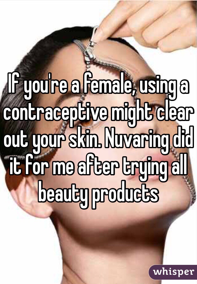 If you're a female, using a contraceptive might clear out your skin. Nuvaring did it for me after trying all beauty products 