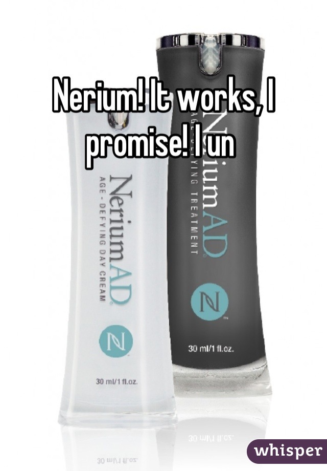 Nerium! It works, I promise! I un 