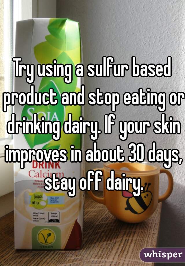 Try using a sulfur based product and stop eating or drinking dairy. If your skin improves in about 30 days, stay off dairy.