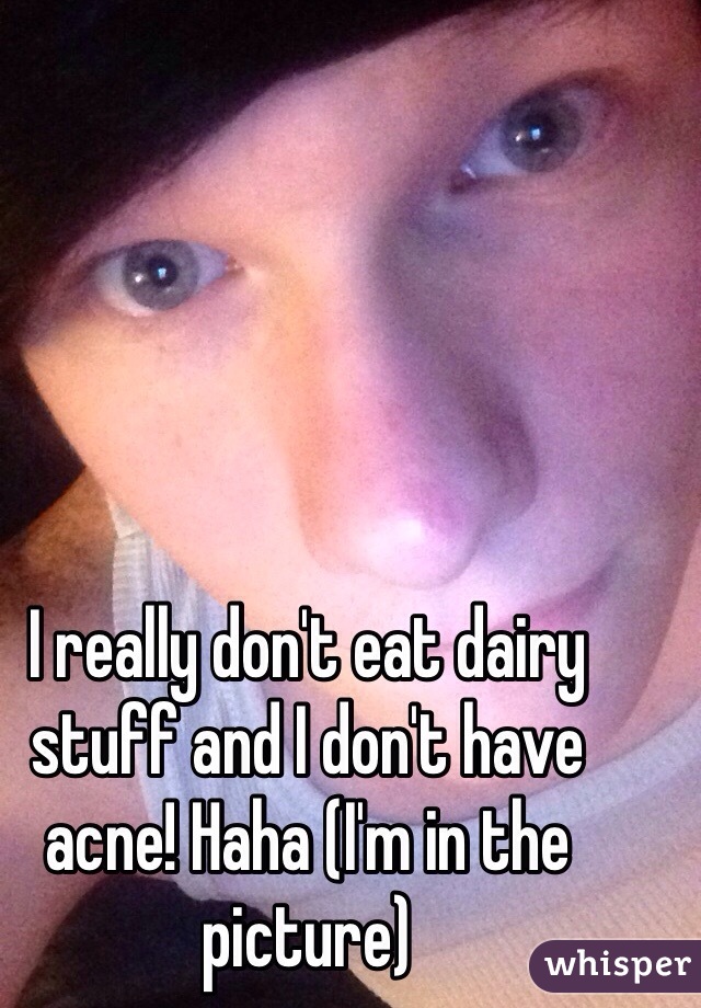 I really don't eat dairy stuff and I don't have acne! Haha (I'm in the picture)