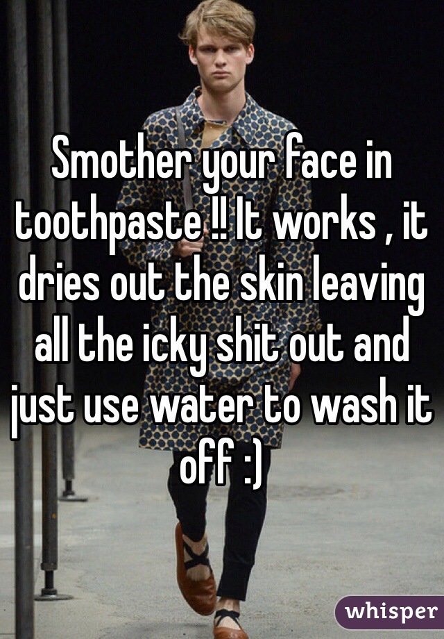 Smother your face in toothpaste !! It works , it dries out the skin leaving all the icky shit out and just use water to wash it off :) 