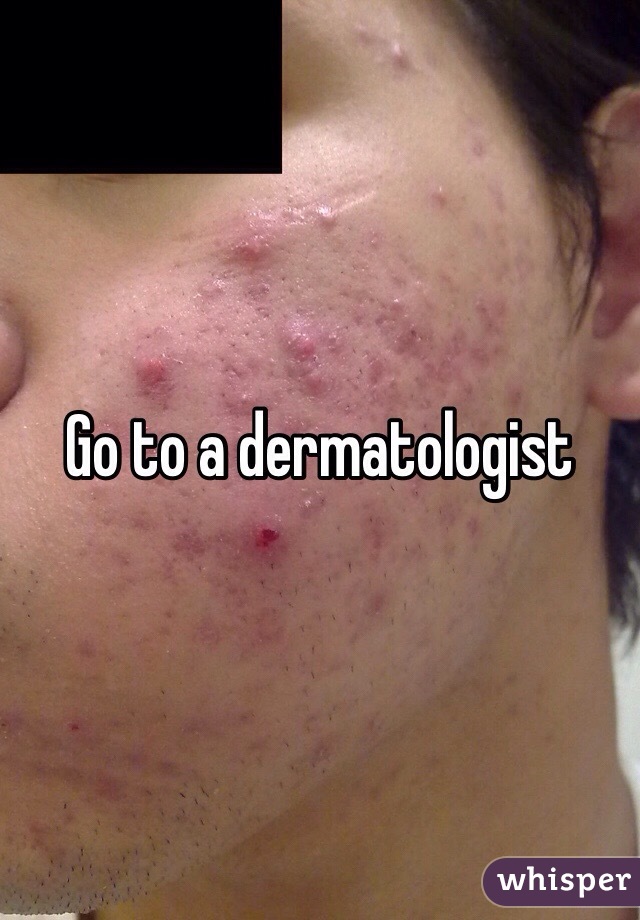 Go to a dermatologist 