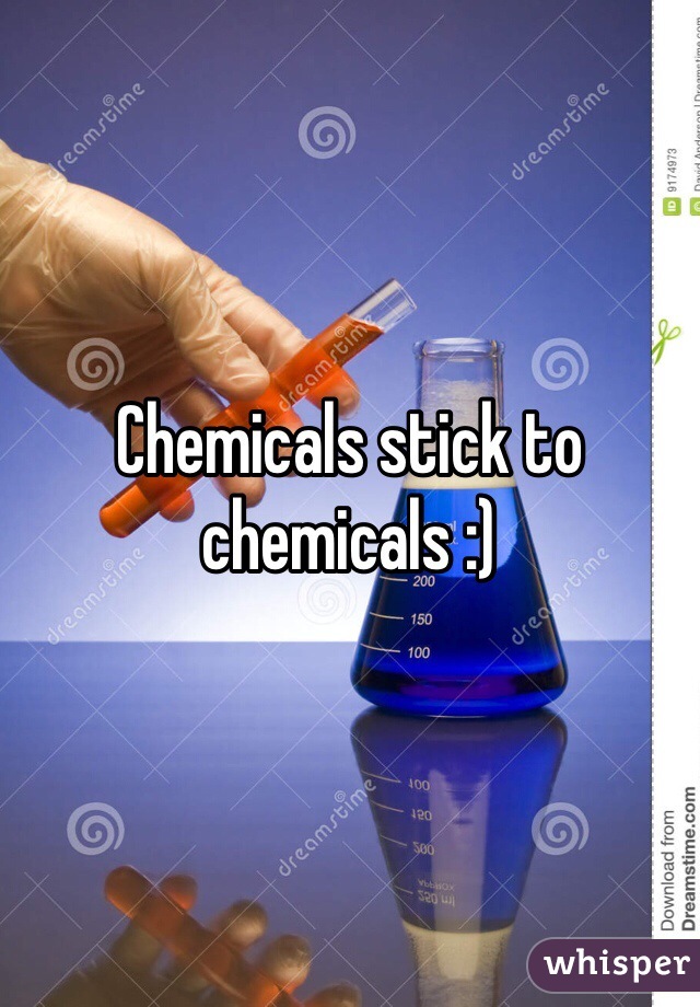 Chemicals stick to chemicals :)