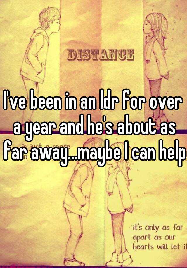 i-ve-been-in-an-ldr-for-over-a-year-and-he-s-about-as-far-away-maybe