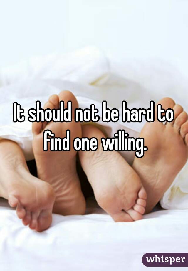 It should not be hard to find one willing.