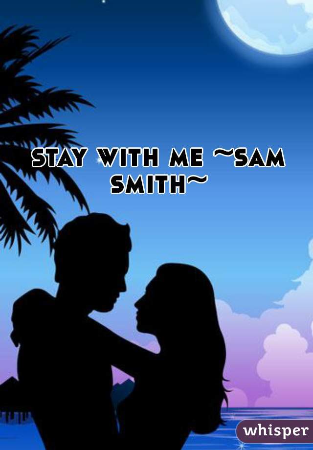 stay with me ~sam smith~ 