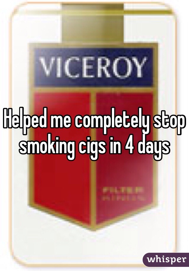 Helped me completely stop smoking cigs in 4 days