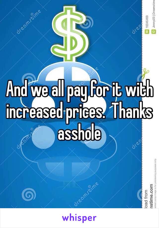 And we all pay for it with increased prices.  Thanks asshole 