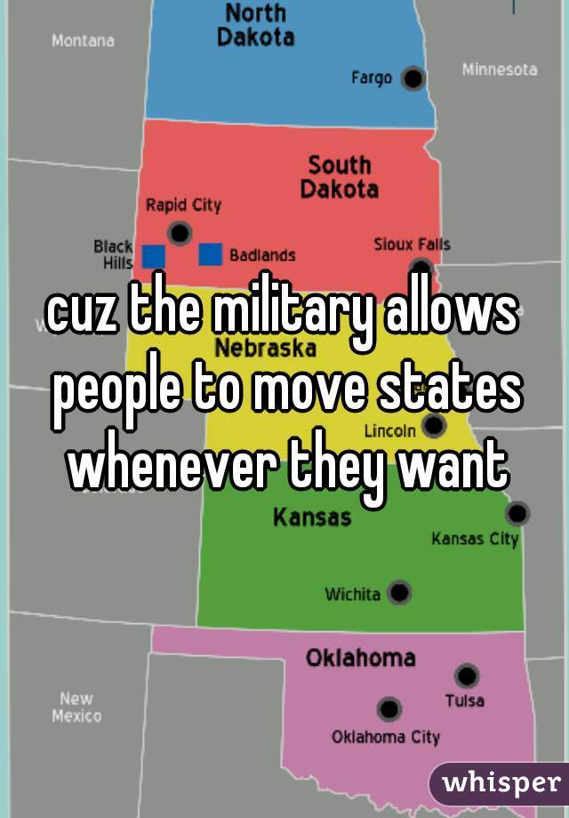 cuz the military allows people to move states whenever they want