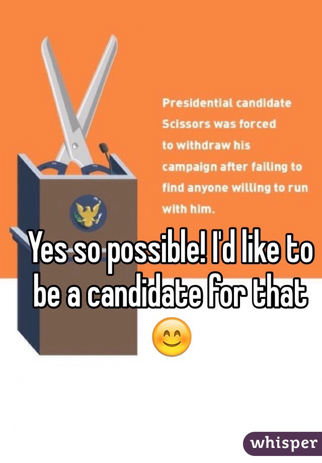 Yes so possible! I'd like to be a candidate for that 😊