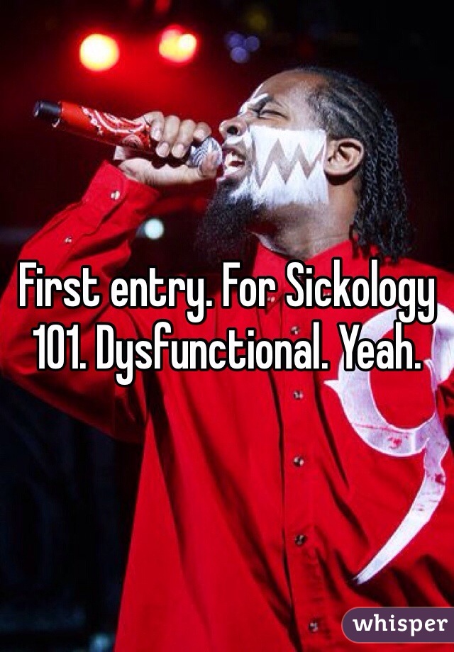 First entry. For Sickology 101. Dysfunctional. Yeah.