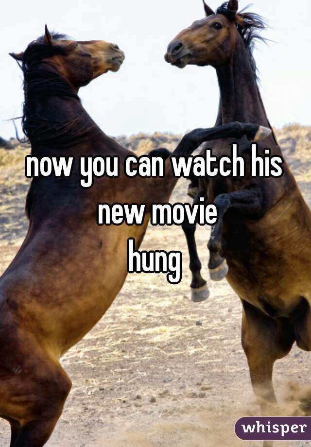now you can watch his new movie

hung