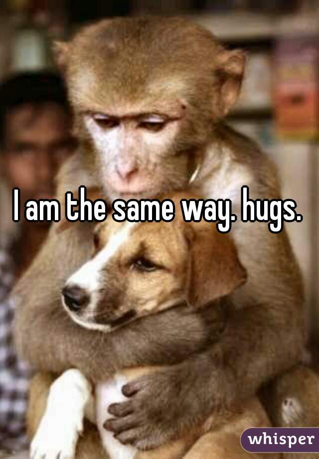 I am the same way. hugs. 