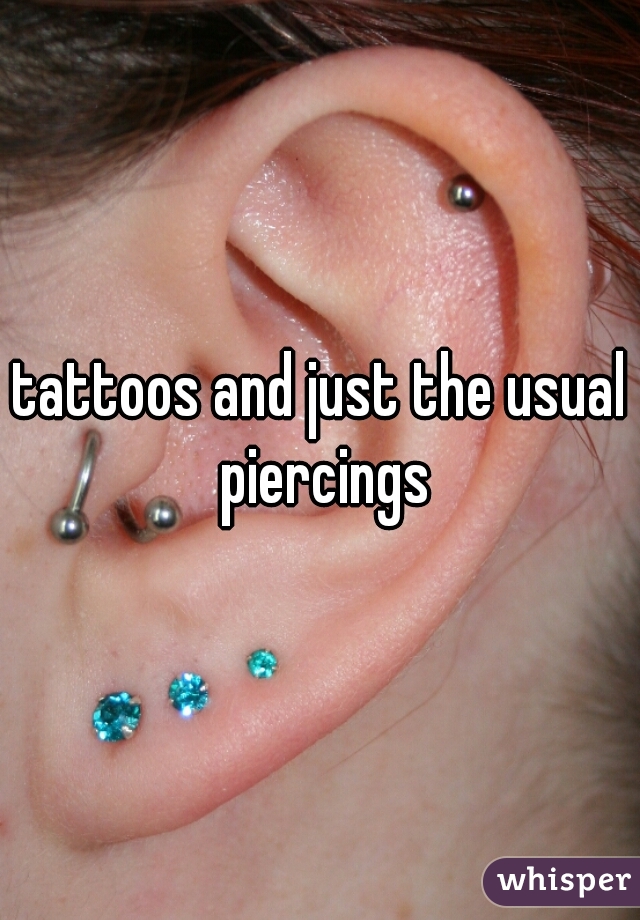 tattoos and just the usual piercings