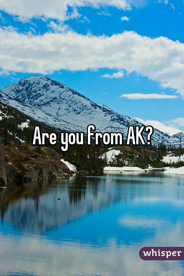 Are you from AK?
