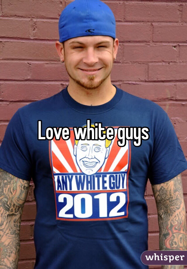 Love white guys