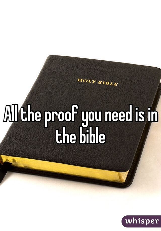 All the proof you need is in the bible