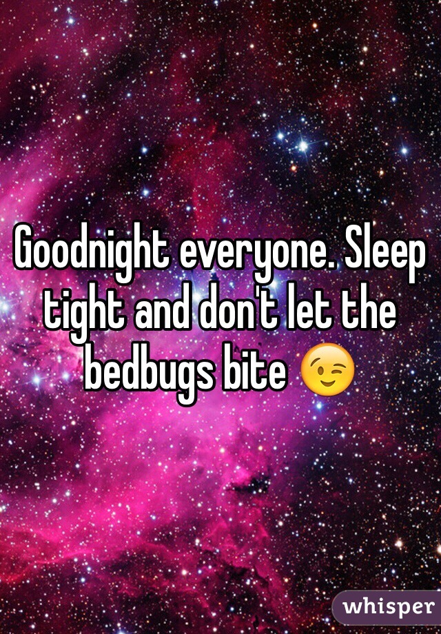 Goodnight everyone. Sleep tight and don't let the bedbugs bite 😉