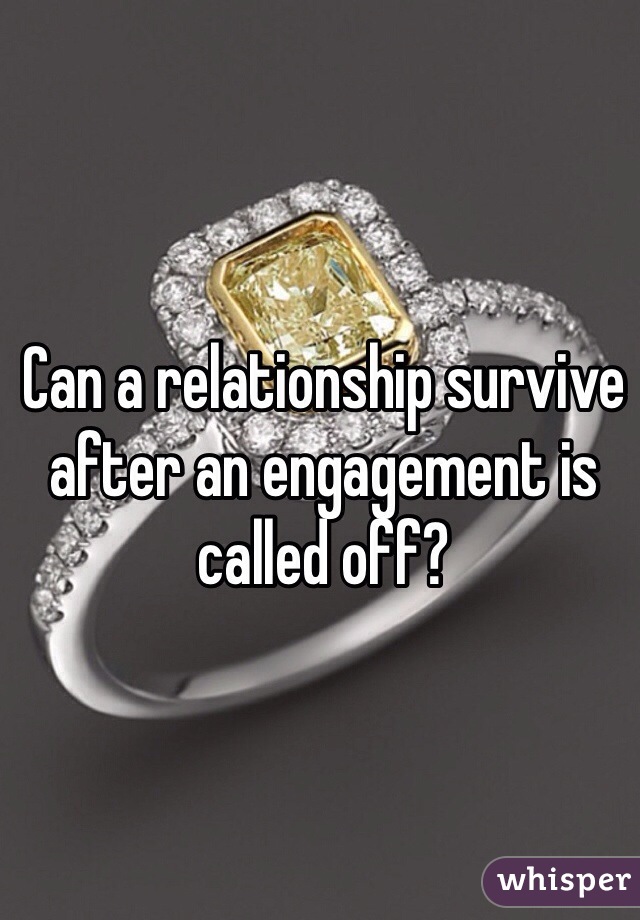 Can a relationship survive after an engagement is called off?