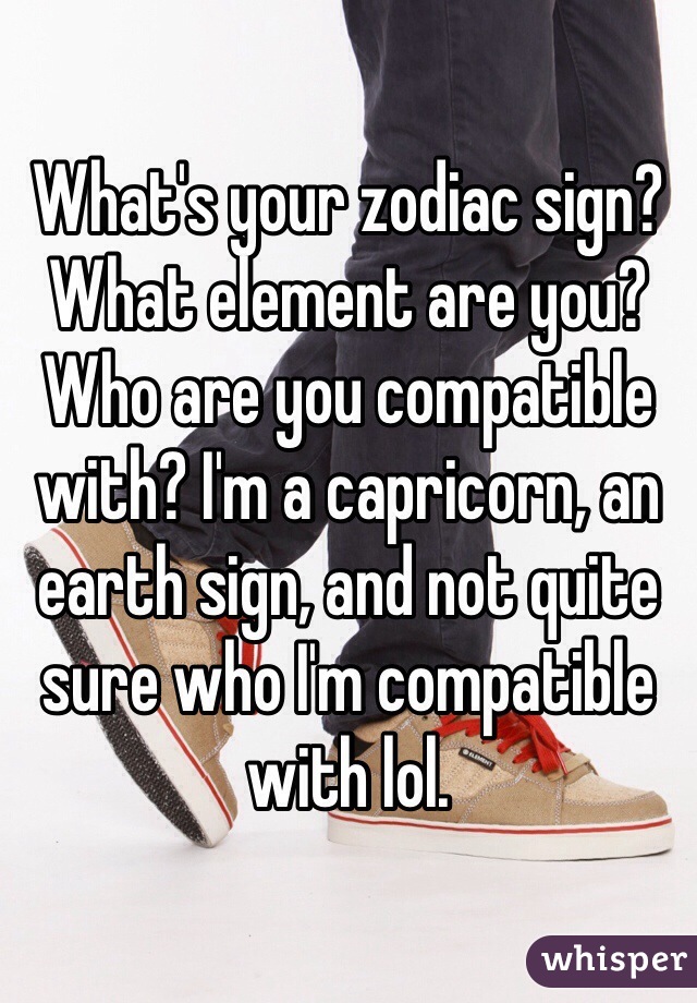 What's your zodiac sign? What element are you? Who are you compatible with? I'm a capricorn, an earth sign, and not quite sure who I'm compatible with lol. 