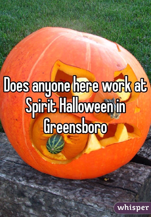 Does anyone here work at Spirit Halloween in Greensboro