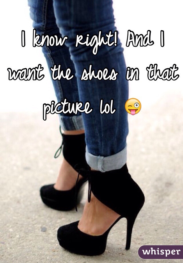 I know right! And I want the shoes in that picture lol 😜