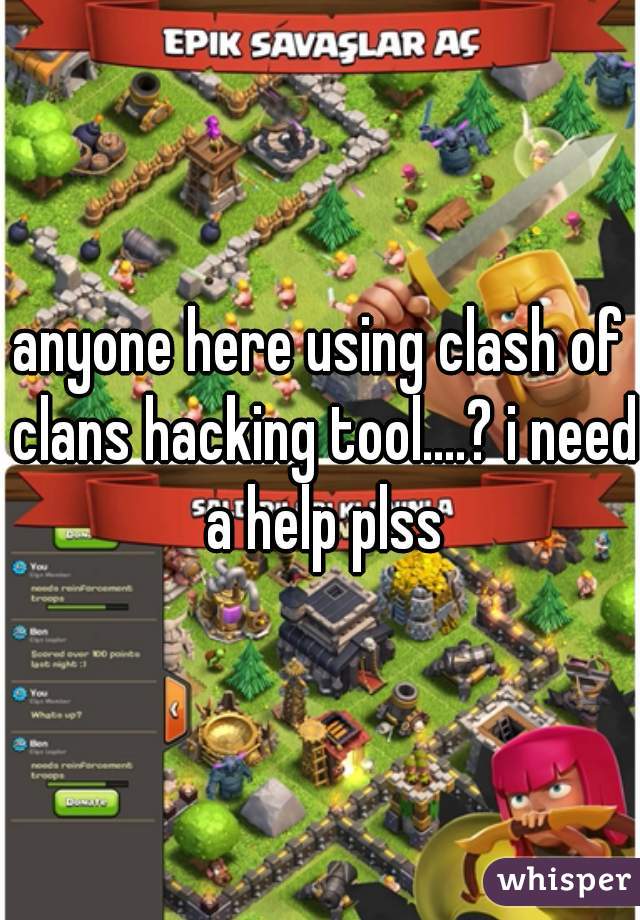 anyone here using clash of clans hacking tool....? i need a help plss