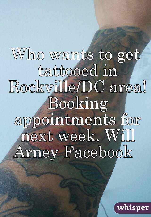 Who wants to get tattooed in Rockville/DC area! Booking appointments for next week. Will Arney Facebook  