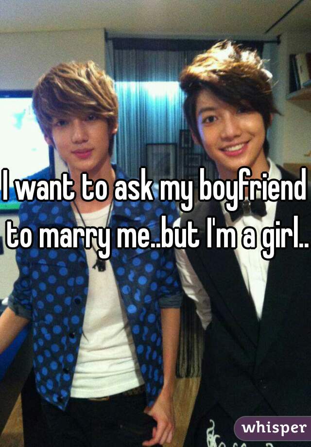 I want to ask my boyfriend to marry me..but I'm a girl...