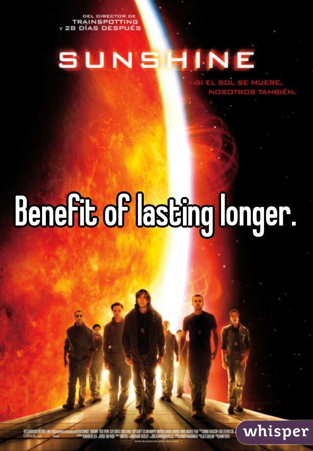 Benefit of lasting longer.