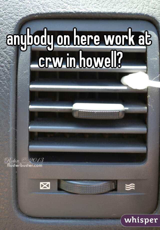 anybody on here work at crw in howell?