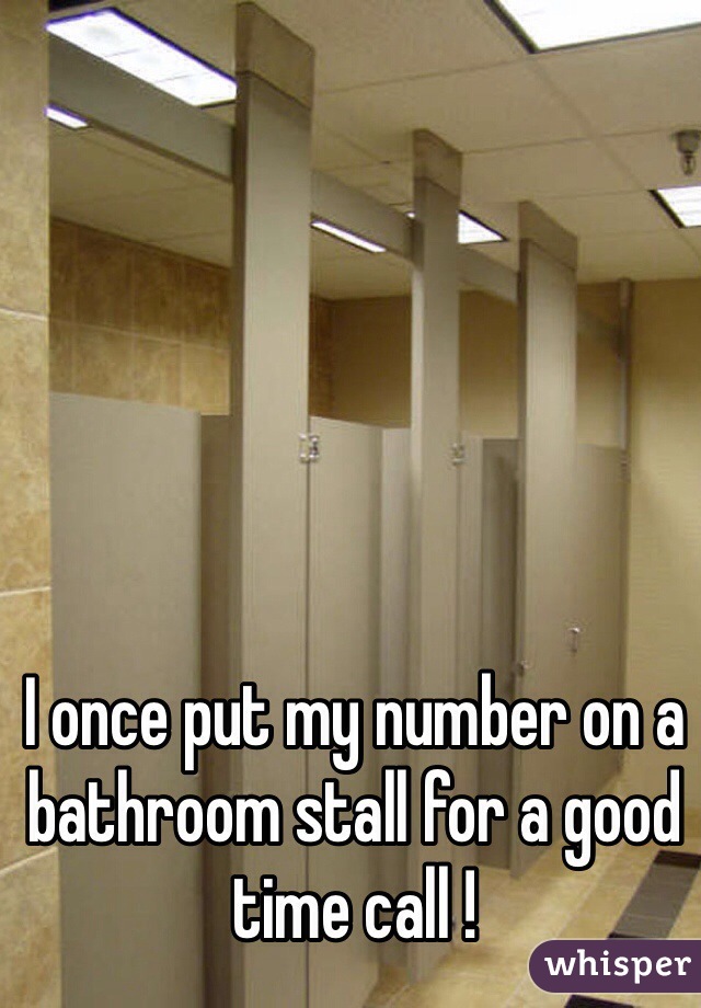 I once put my number on a bathroom stall for a good time call !