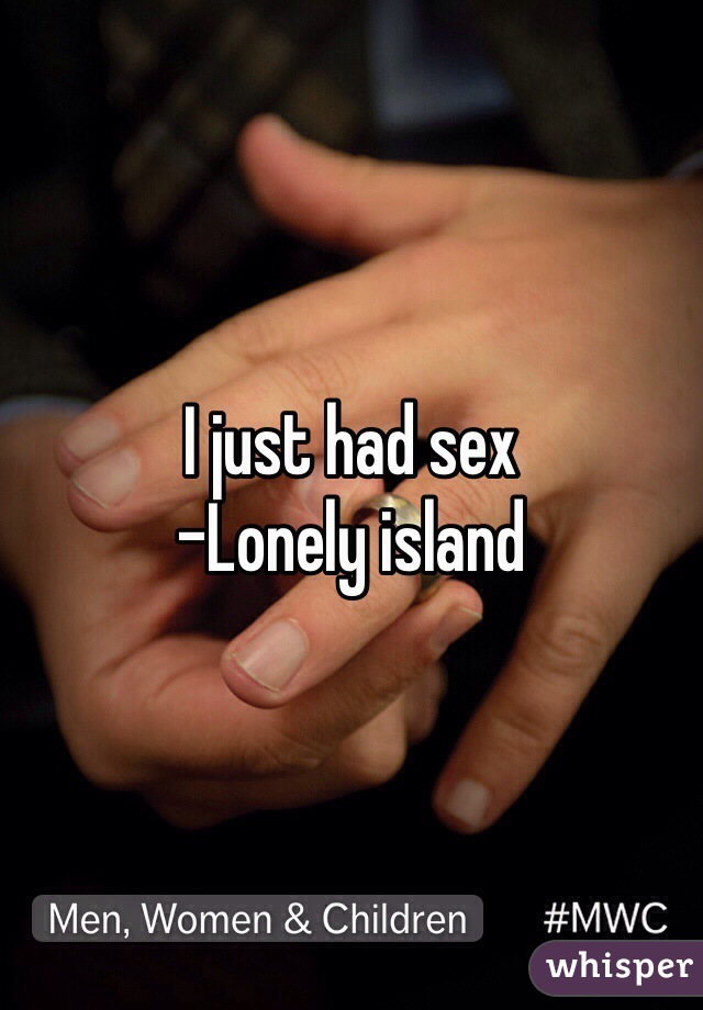 I just had sex
-Lonely island 