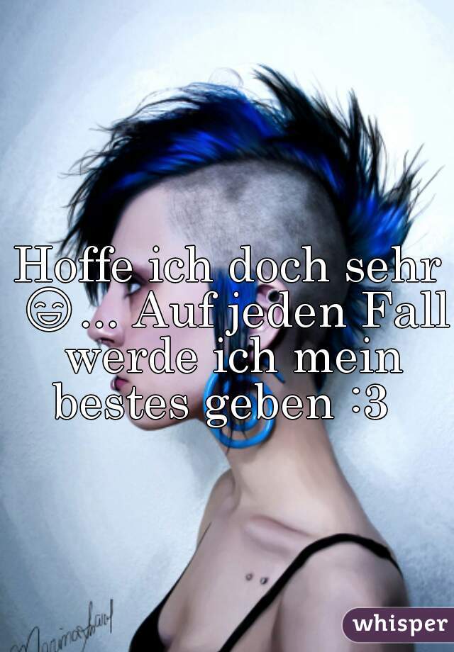 Hoffe ich doch sehr 😄... Auf jeden Fall werde ich mein bestes geben :3  