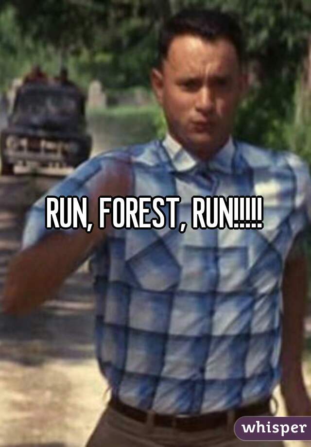 RUN, FOREST, RUN!!!!!