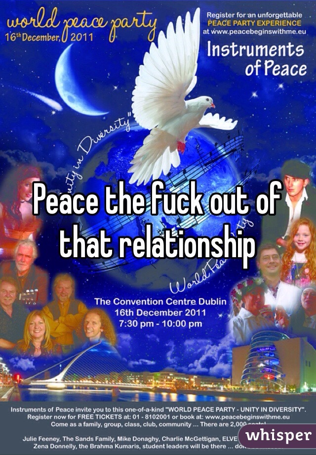 Peace the fuck out of that relationship 