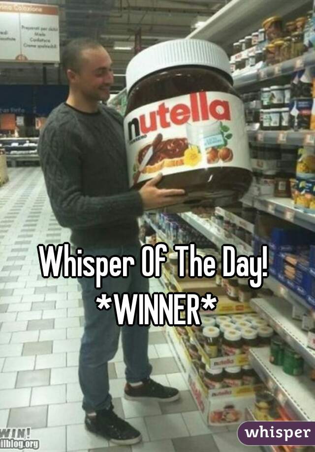 Whisper Of The Day! 

*WINNER*