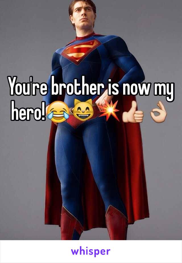 You're brother is now my hero!😂😸💥👍👌