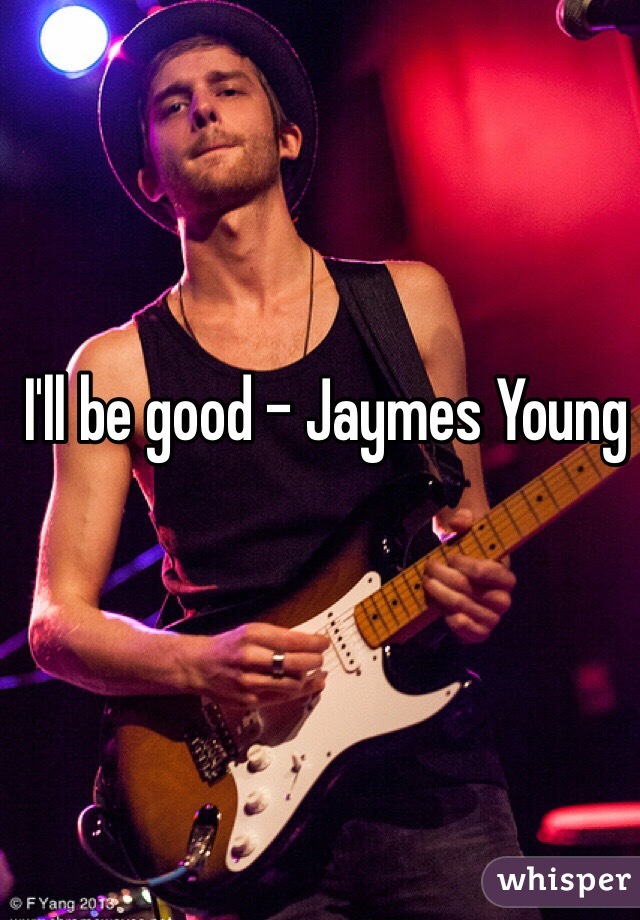 I'll be good - Jaymes Young