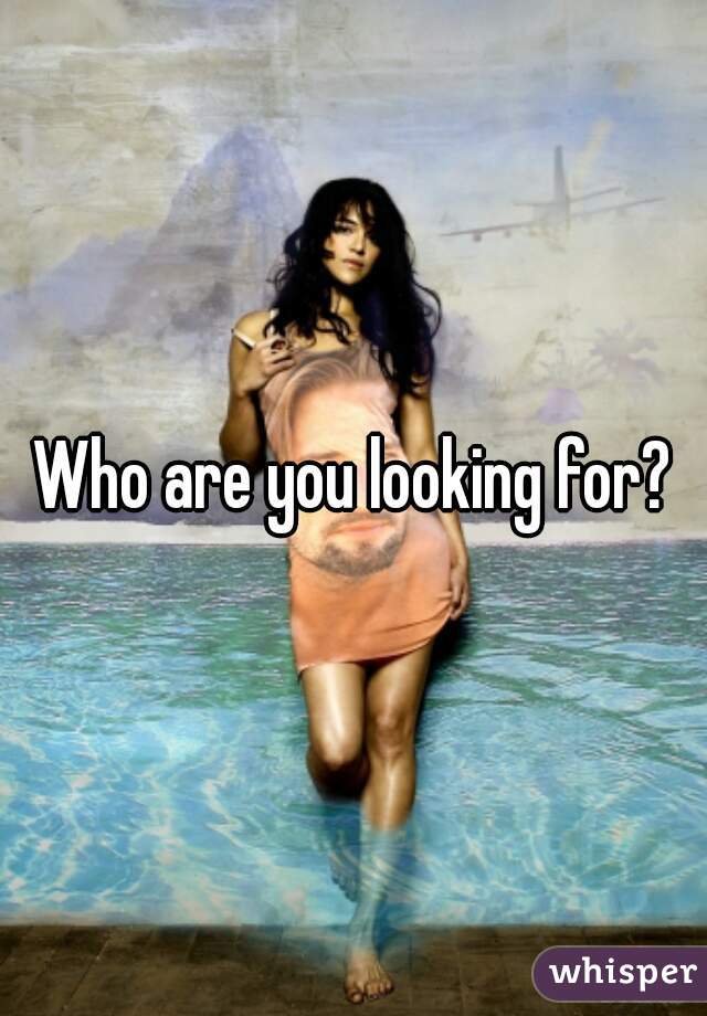 Who are you looking for?