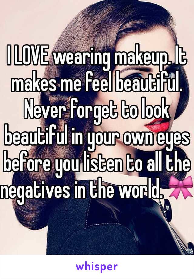 I LOVE wearing makeup. It makes me feel beautiful. Never forget to look beautiful in your own eyes before you listen to all the negatives in the world. 🎀