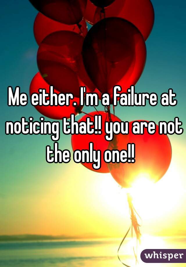 Me either. I'm a failure at noticing that!! you are not the only one!!  