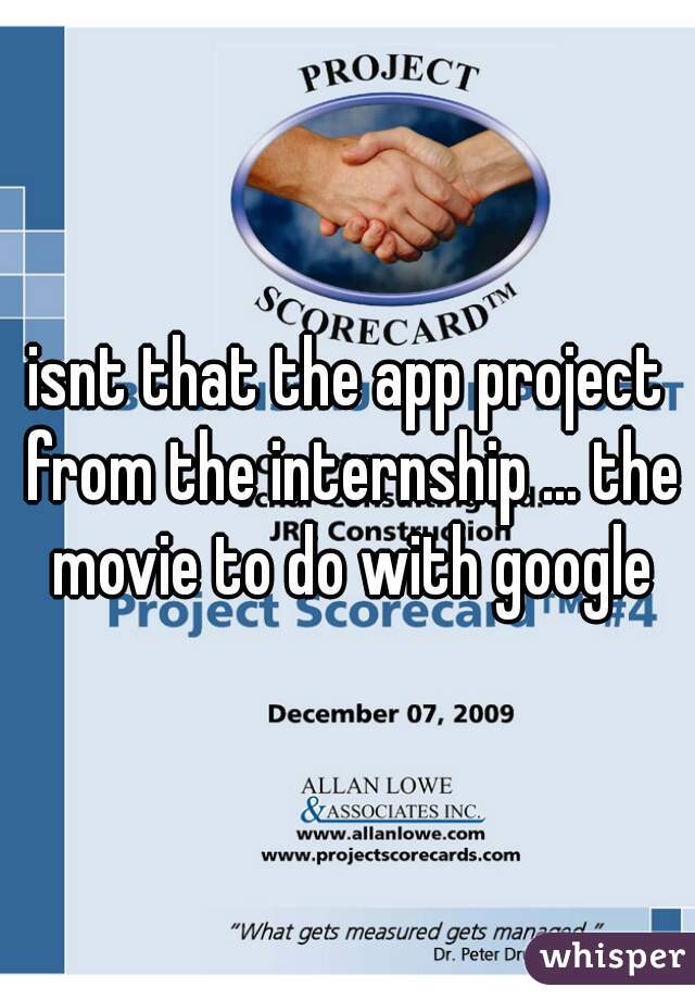 isnt that the app project from the internship ... the movie to do with google