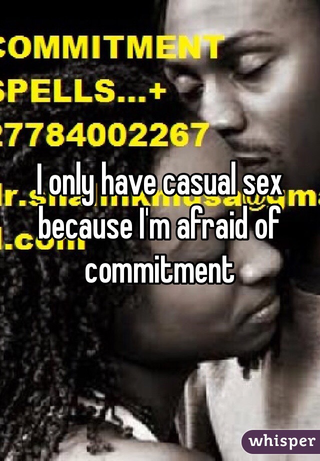 I only have casual sex because I'm afraid of commitment 