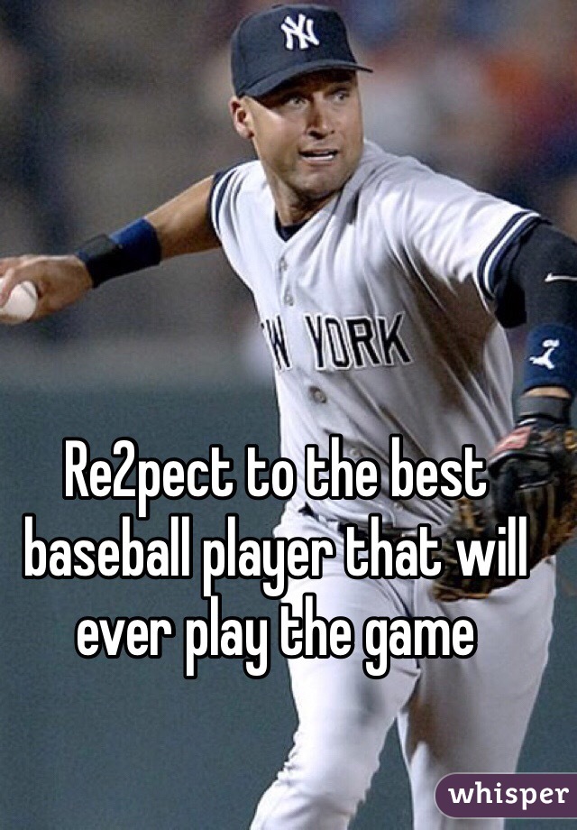 Re2pect to the best baseball player that will ever play the game 
