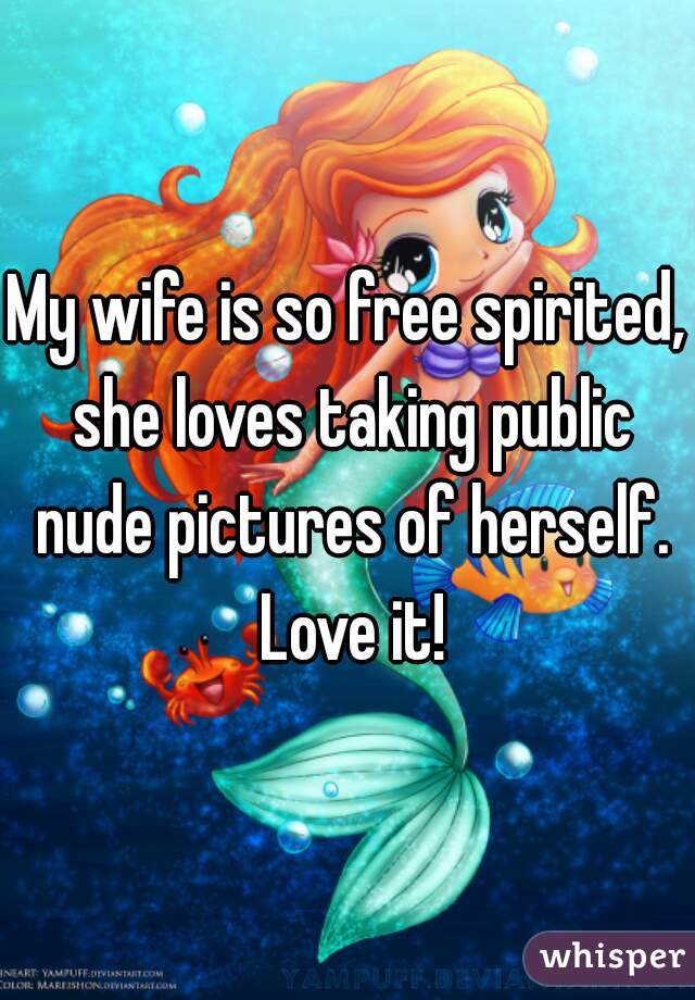 My wife is so free spirited, she loves taking public nude pictures of herself. Love it!