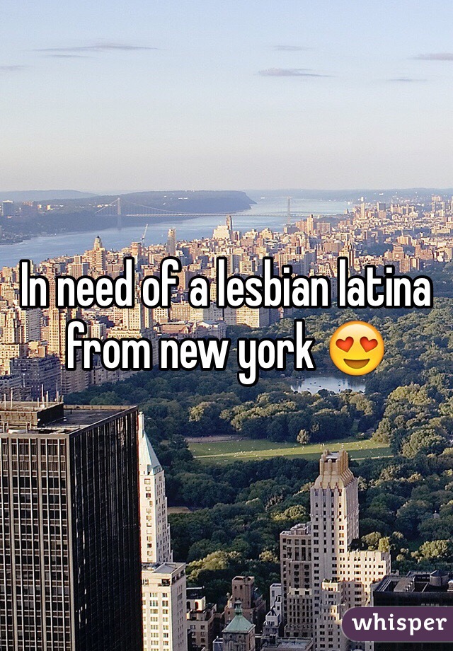 In need of a lesbian latina from new york 😍
