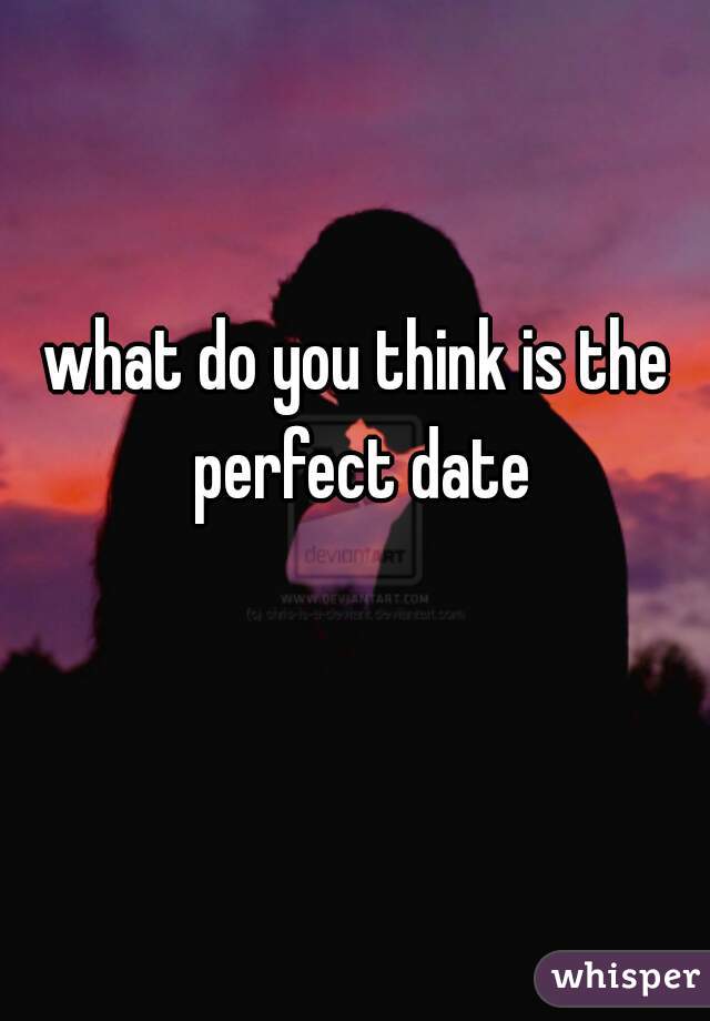 what do you think is the perfect date